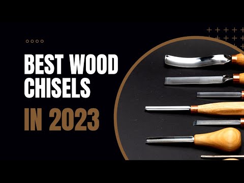 The Best Wood Chisels 2023 - What Are They?